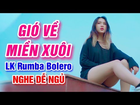 Gió Về Miền Xuôi, Hát Nữa Đi Em - LK Rumba Bolero Trữ Tình Gái Xinh Nghe Cực Phê