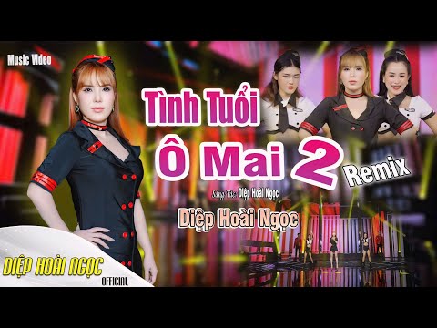 TÌNH TUỔI Ô MAI 2 REMIX - DIỆP HOÀI NGỌC - ĐẶC BIỆT MỚI NHẤT - NHẠC TRỮ TÌNH REMIX