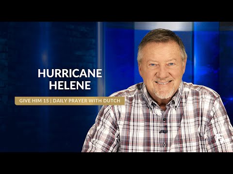 Hurricane Helene | Give Him 15: Daily Prayer with Dutch | October 1, 2024