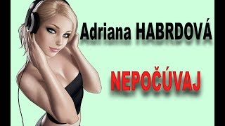 Adriana Habrdová - Nepočúvaj