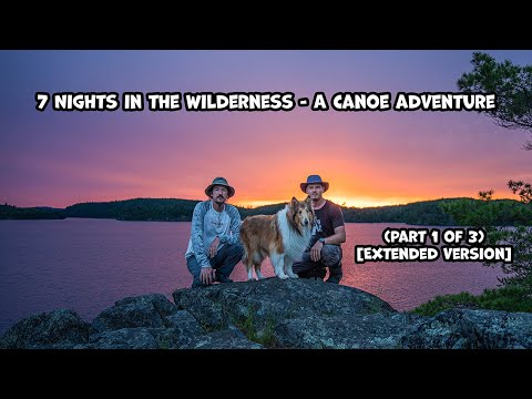 7 Nights In The Wilderness - A Canoe Adventure (Part 1 of 3) [Extended Version]