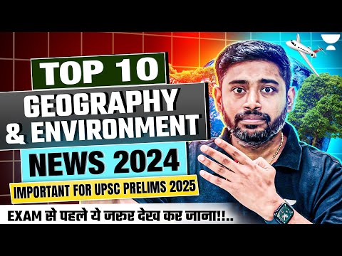 Top 10 News Geography & Environment in 2024 | Important Current Affairs for UPSC | Sudarshan Gurjar