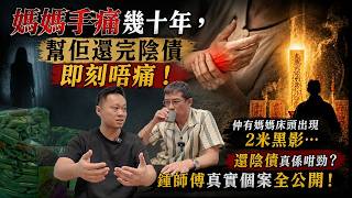 「媽媽手痛幾十年，幫佢還完陰債即刻唔痛！仲有媽媽床頭出現2米黑影…還陰債真係咁勁？鍾師傅真實個案全公開！」