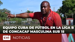 Equipo Cuba de fútbol en la Liga B de Concacaf masculina sub-15