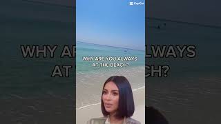 WHY ARE YOU ALWAYS AT THE BEACH…