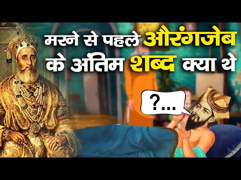 मरने से पहले औरंगजेब के अंतिम शब्द क्या थे | क्या पछतावा रहा औरंगजेब को जिंदगी भर