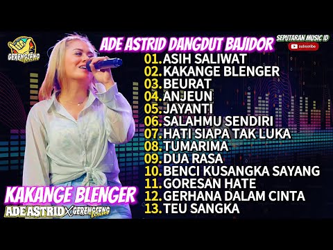 KAKANGE BLENGER - ASIH SALIWAT ADE ASTRID FULL ALBUM DANGDUT BAJIDOR VIRAL DI TIKTOK X GERENGSENG