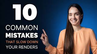 10 Common Mistakes That Slow Down Your Render
