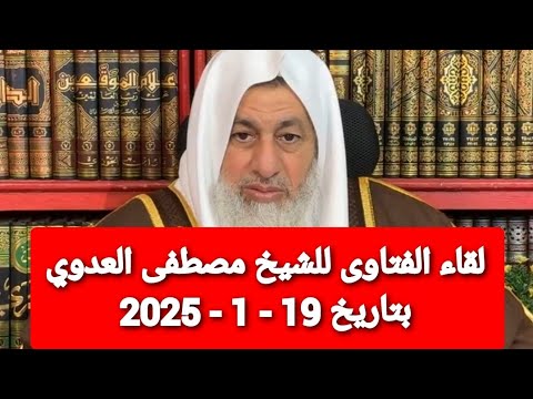 لقاء الفتاوى للشيخ مصطفى العدوي بتاريخ 19 - 1 - 2025