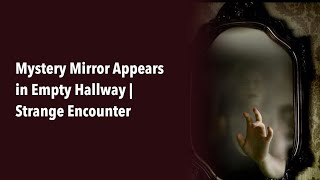 Mystery mirror appears in empty hallway | strange encounter