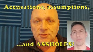 Accusations, assumptions, and assholes!
