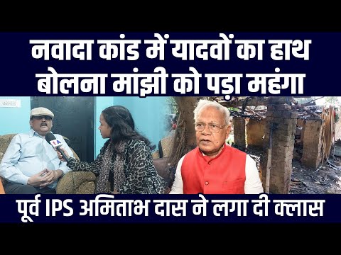 Nawada कांड में यादवों का हाथ बोलना Manjhi को पड़ा महंगा, पूर्व IPS Amitabh Das ने लगा दी क्लास