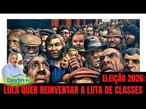 ELEIÇÃO 2026: LULA QUER REINVENTAR A LUTA DE CLASSES