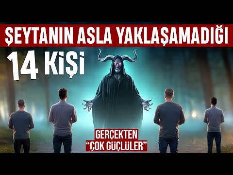 Şeytanın Asla Yaklaşamadığı 14 Kişi. Gerçekten Çok Güçlüler.