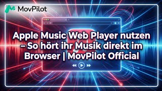 Apple Music Web Player nutzen – So hört ihr Musik direkt im Browser | MovPilot Official