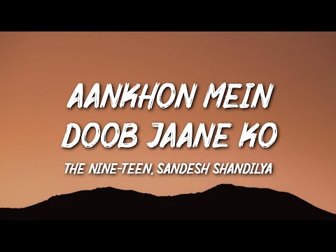 THE 9TEEN, Sandesh Shandilya - Aankhon Mein Doob Jaane Ko (Lyrics)