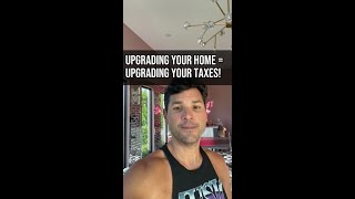 Upgrading A Home = Upgrading The Taxes!