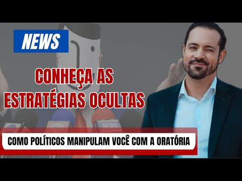 Como Políticos Manipulam Você com a Oratória - Conheça as Estratégias Ocultas