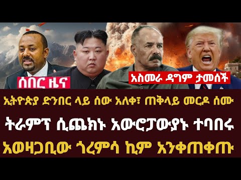 Addis Daily News:ኢትዮጵያ ድንበር ላይ ሰው አለቀ! ትራምፕ ሲጨክኑ አውሮፓውያኑ ተባበሩ! ሰውዬው ማመን አቃታቸው አወዛጋቢው ጎረምሳ ኪም አንቀጠቀጡ!