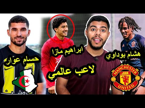 إبراهيم مازة و المنتخب الجزائري / حسام عوار الي الدوري الإنجليزي / هشام بوداوي 30 مليون أورو 🇩🇿🔥