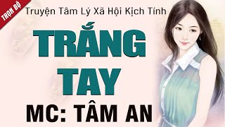 Truyện xã hội lôi cuốn: Trắng Tay - Giọng đọc Tâm An truyền cảm, trầm ấm nghe thấm
