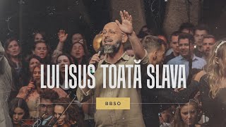 Lui Isus toată slava - BBSO