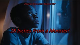 18 Inches From a Monster! - Dogman Encounters Episode 597