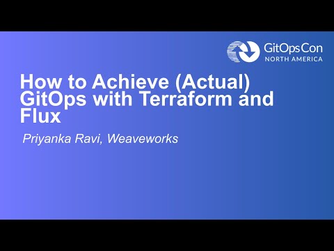 How to Achieve (Actual) GitOps with Terraform and Flux - Priyanka Ravi, Weaveworks