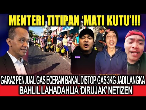Mati Kutu❗Gara2 Penjual Gas Eceran Bakal Distop, Gas 3kg Langka. Bahlil Lahadahlia 'Dirujak' Netizen
