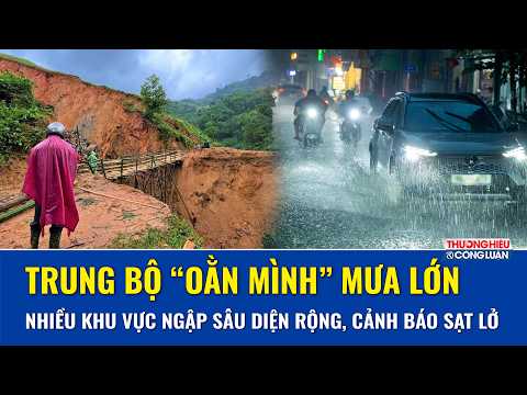 Trung Bộ “oằn mình” trong mưa lớn kéo dài, nhiều khu vực ngập sâu diện rộng, cảnh báo nguy cơ sạt lở