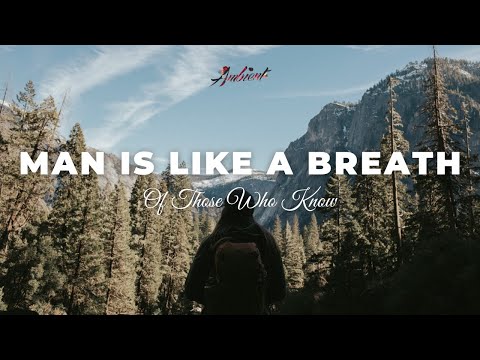 Of Those Who Know - Man Is Like A Breath [ambient meditation relaxing]