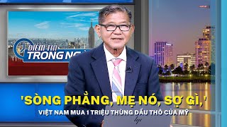 'Sòng phẳng, mẹ nó, sợ gì,' Việt Nam mua 1 triệu thùng dầu thô của Mỹ