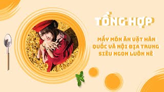[TỔNG HỢP] Mấy Món Ăn Vặt Hàn Quốc Và Nội Địa Trung Siêu Ngon Luôn Nè 😱