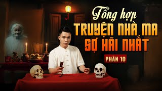 TỔNG HỢP TRUYỆN NHÀ MA SỢ HÃI NHẤT - PHẦN 10 - MC DUY THUẬN
