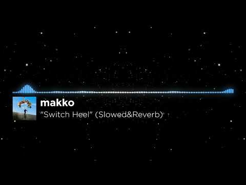 makko - "Switch Heel" (Slowed&Reverb)