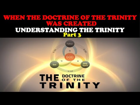 WHEN THE DOCTRINE OF THE TRINITY WAS CREATED: UNDERSTANDING THE TRINITY PART 3