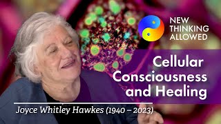 Cellular Consciousness and Healing with Joyce Hawkes (1940 - 2023) (4K Reboot)