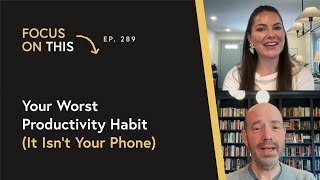Your Worst Productivity Habit (It Isn’t Your Phone)