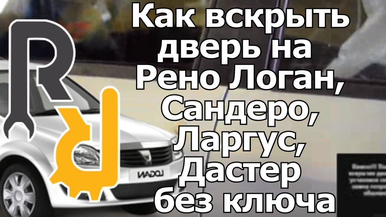 Как вскрыть дверь на Рено Логан, Сандеро, Ларгус, Дастер без ключа