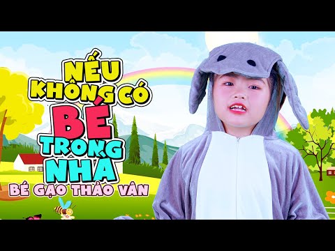 NẾU KHÔNG CÓ BÉ TRONG NHÀ 🍀 BÉ GẠO THẢO VÂN 🍀 Ca Nhạc Thiếu Nhi Mầm Chồi Lá Vui Nhộn Sôi Động 2024