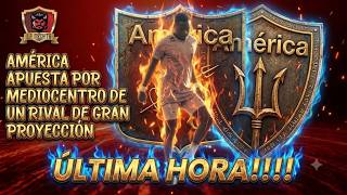 ⏰ÚLTIMA HORA!!!⏱️AMÉRICA APUESTA PÓR IMPORTANTE VOLANTE🚨DE EQUIPO RIVAL, JUGADOR DE GRAN PROYECCIÓN🔥