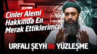 URFALI ŞEYH ile YÜZLEŞME "Cinler Hakkında En Merak Ettiklerimiz?"