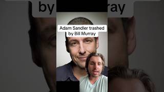 Adam Sandler trashed Bill Murray