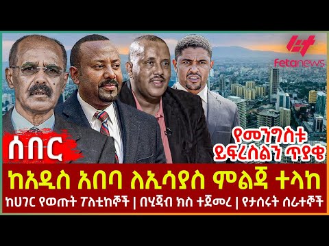 Ethiopia - ከአዲስ አበባ ለኢሳያስ  ምልጃ ተላከ፣ ከሀገር የወጡት ፖለቲከኞች፣ በሂጃብ ክስ ተጀመረ፣ የታሰሩት ሰራተኞች