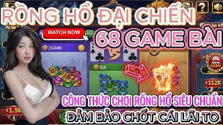 68 game bài | Công thức chơi rồng hổ đại chiến 68 game bài siêu chuẩn | Đảm bảo chốt cái lãi to