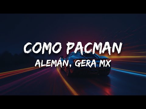 Alemán, Gera MX - Como Pacman (Letra)