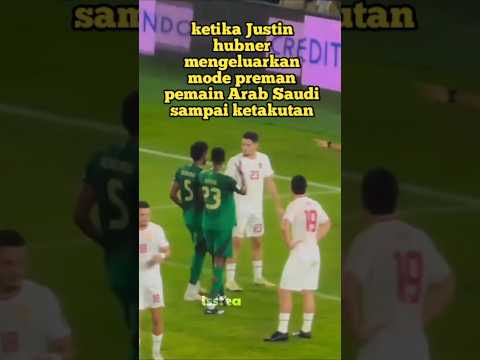 ketika Justin hubner mengeluarkan mode preman pemain Arab Saudi sampai ketakutan