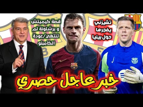 عاجل 🚨 كيميتش لازال مرتبطا ببرشلونة/ عودة الكامبنو /تشيزني يكشف حقيقة خلافه مع بينا