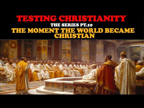 TESTING CHRISTIANITY (PT. 10) THE MOMENT THE WORLD BECAME CHRISTIAN