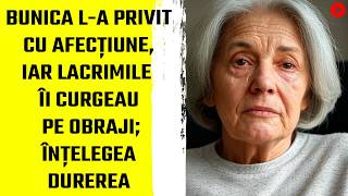 Bunica l-a privit cu afecțiune, iar LACRIMILE îi curgeau pe obraji; înțelegea durerea